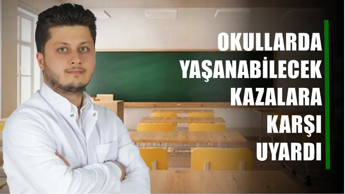 Okullarda yaşanabilecek kazalara karşı uyardı