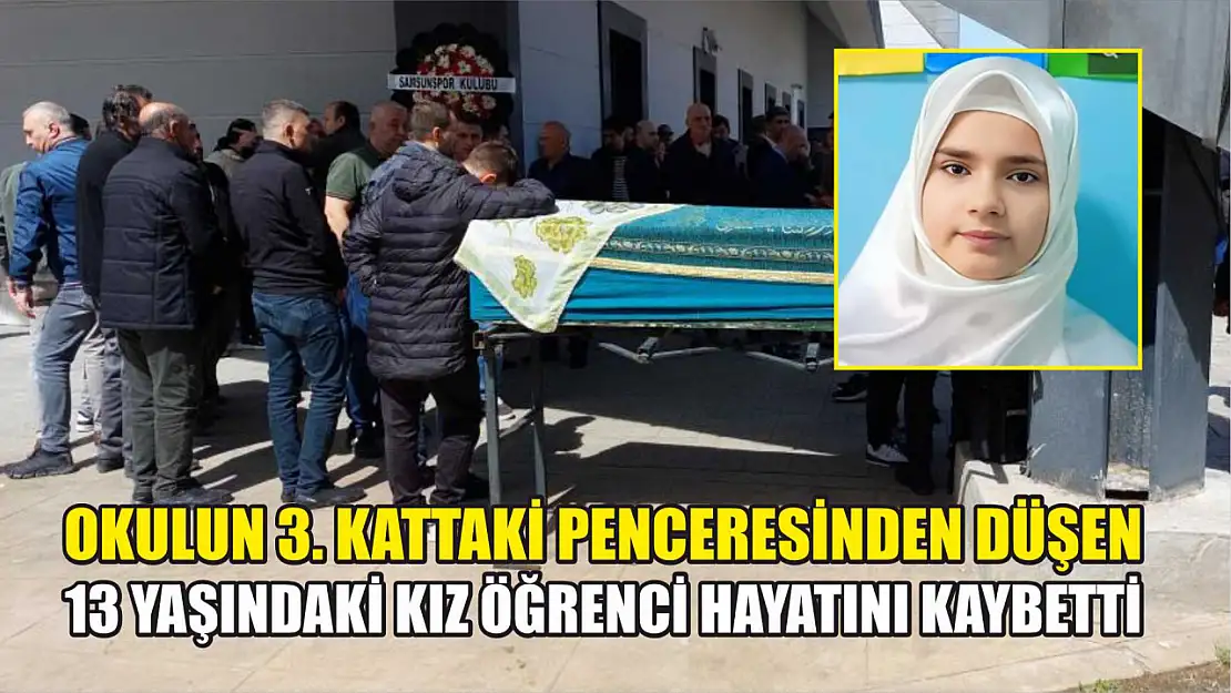 Okulun 3. kattaki penceresinden düşen 13 yaşındaki kız öğrenci hayatını kaybetti