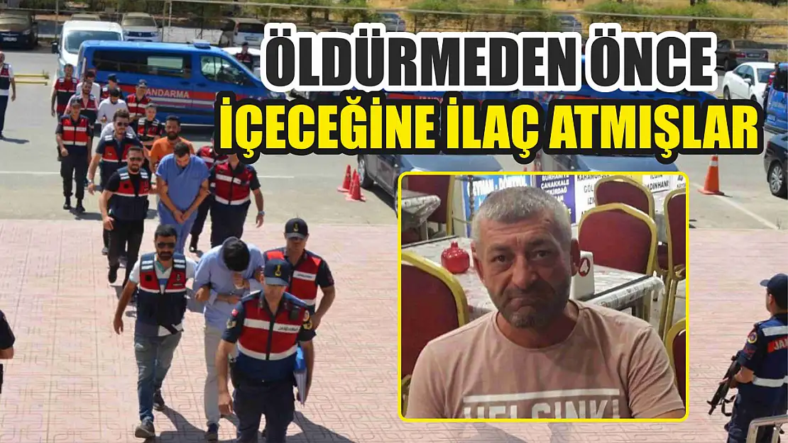 Öldürmeden önce içeceğine ilaç atmışlar