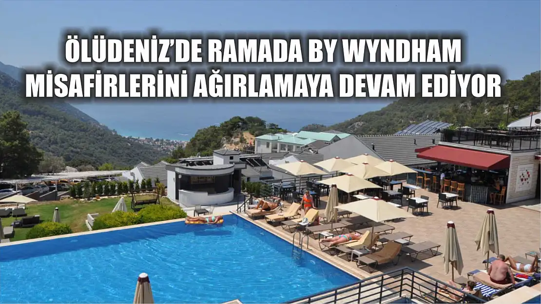 Ölüdeniz'de Ramada By Wyndham Misafirlerini Ağırlamaya Devam Ediyor