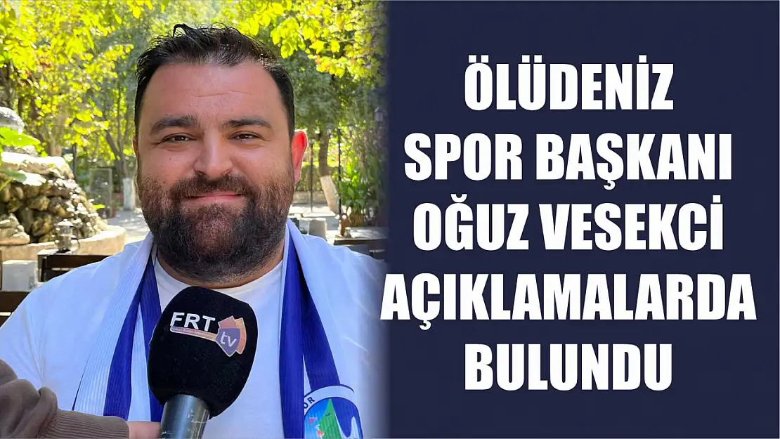 Ölüdeniz Spor Başkanı Oğuz Vesekci Açıklamalarda Bulundu