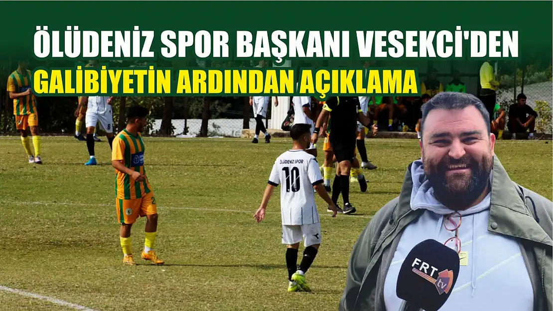 Ölüdeniz Spor Başkanı Vesekci'den galibiyetin ardından açıklama