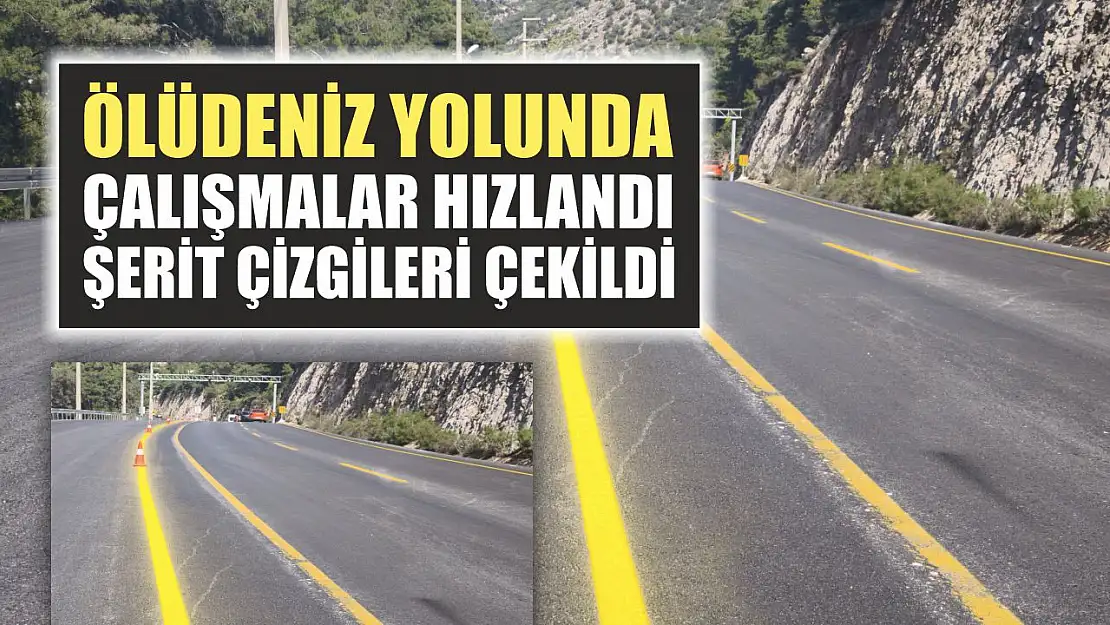 Ölüdeniz yolunda çalışmalar hızlandı, şerit çizgileri çekildi