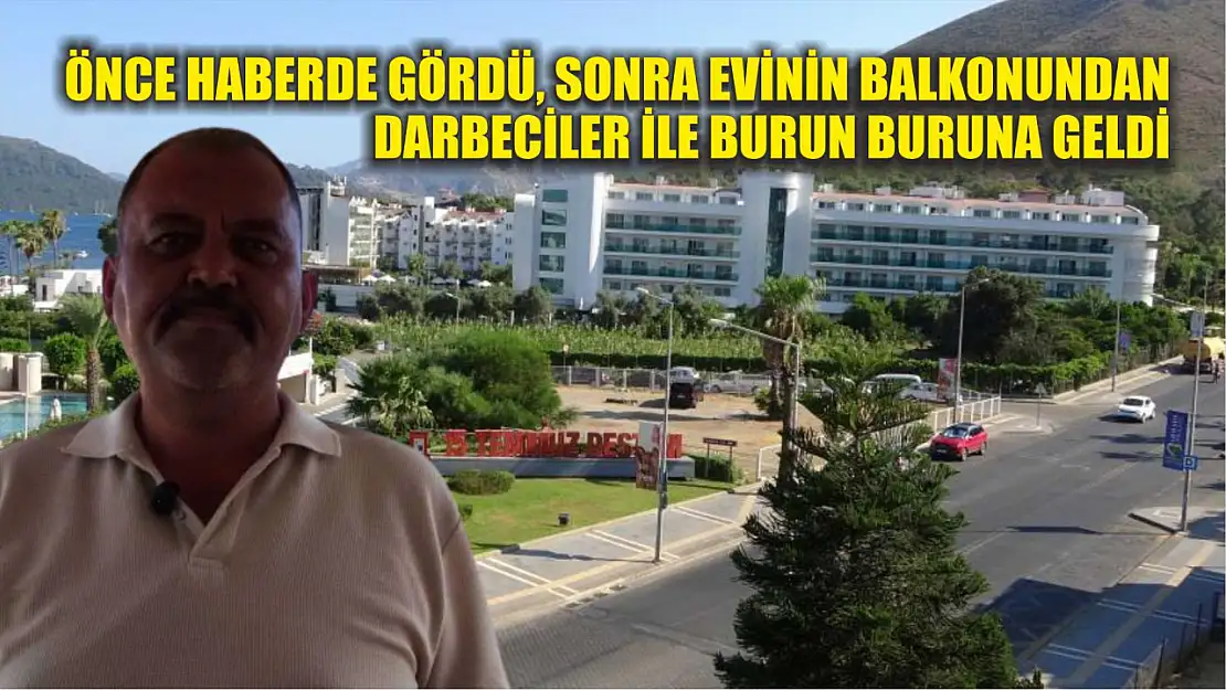 Önce haberde gördü, sonra evinin balkonundan darbeciler ile burun buruna geldi