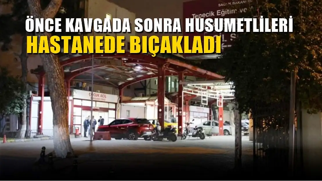 Önce kavgada sonra husumetlileri hastanede bıçakladı