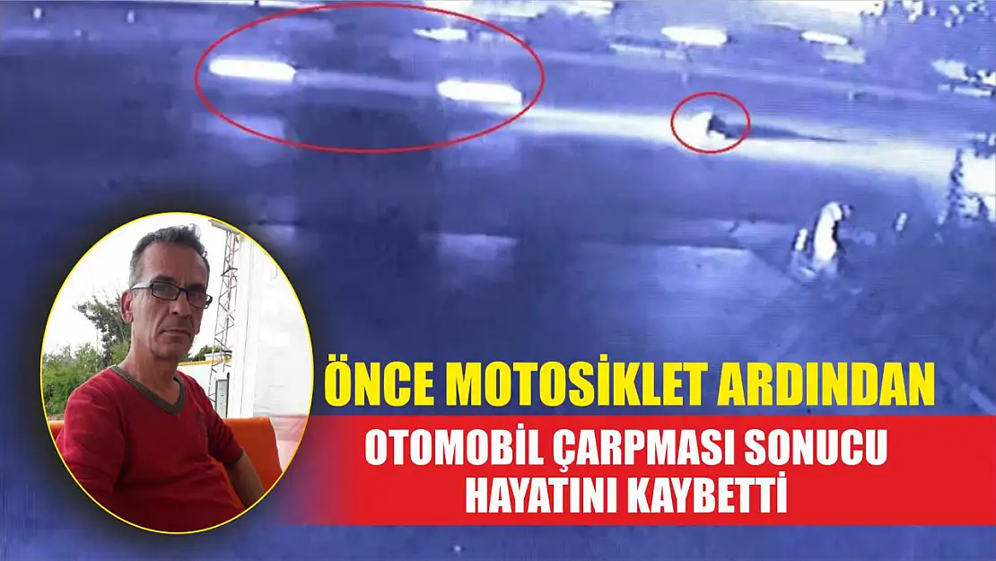 Önce motosiklet ardından otomobil çarpması sonucu hayatını kaybetti