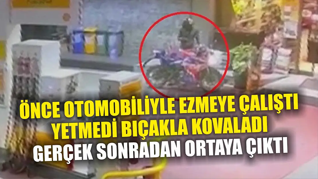 Önce otomobiliyle ezmeye çalıştı, yetmedi bıçakla kovaladı, gerçek sonradan ortaya çıktı