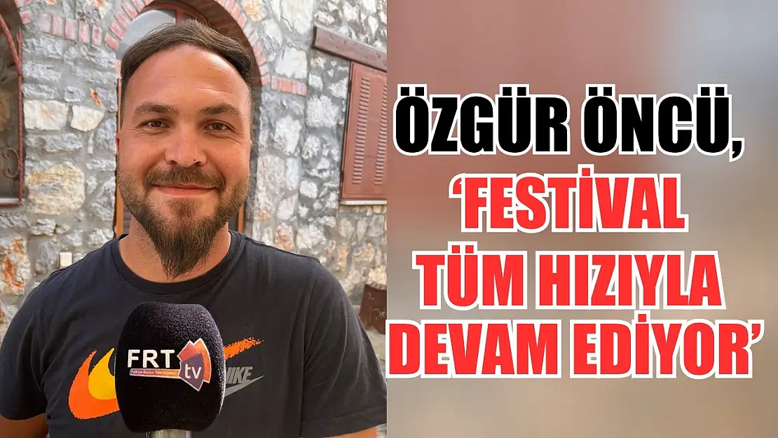 Öncü, 'Festival tüm hızıyla devam ediyor'