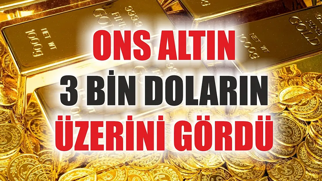 Ons altın 3 bin doların üzerini gördü