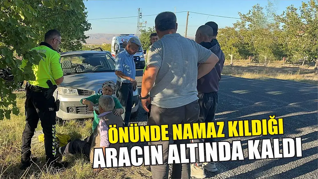 Önünde namaz kıldığı aracın altında kaldı