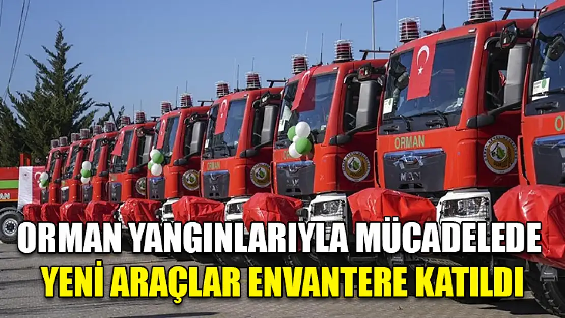 Orman yangınlarıyla mücadelede yeni araçlar envantere katıldı