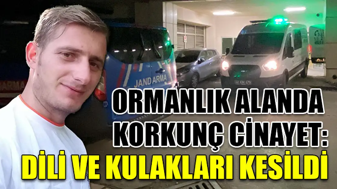 Ormanlık alanda korkunç cinayet: Dili ve kulakları kesildi