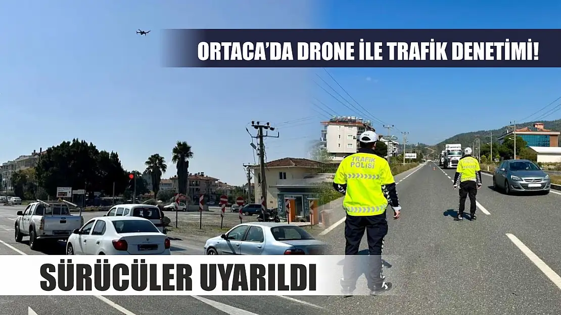 Ortaca'da Drone ile Trafik Denetimi! Sürücüler Uyarıldı