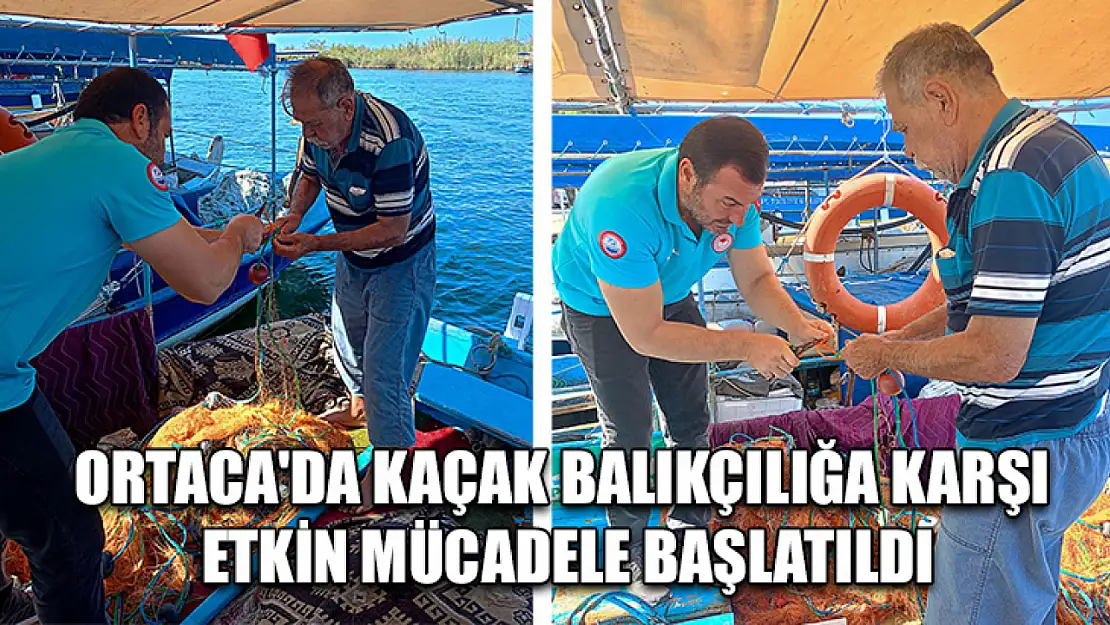 Ortaca'da kaçak balıkçılığa karşı etkin mücadele başlatıldı