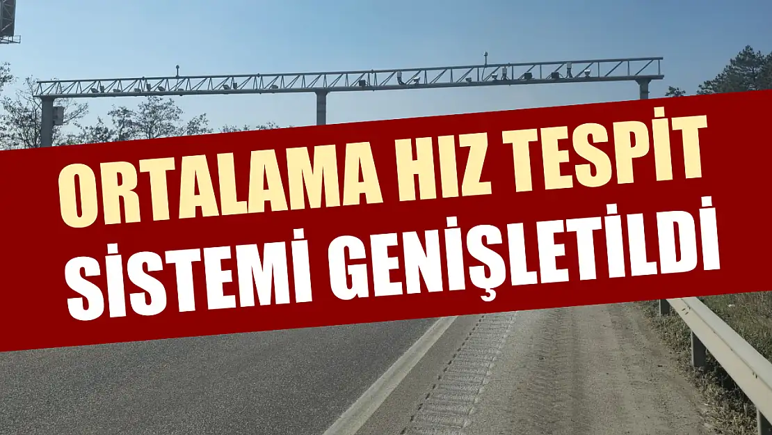 Ortalama hız tespit sistemi genişletildi