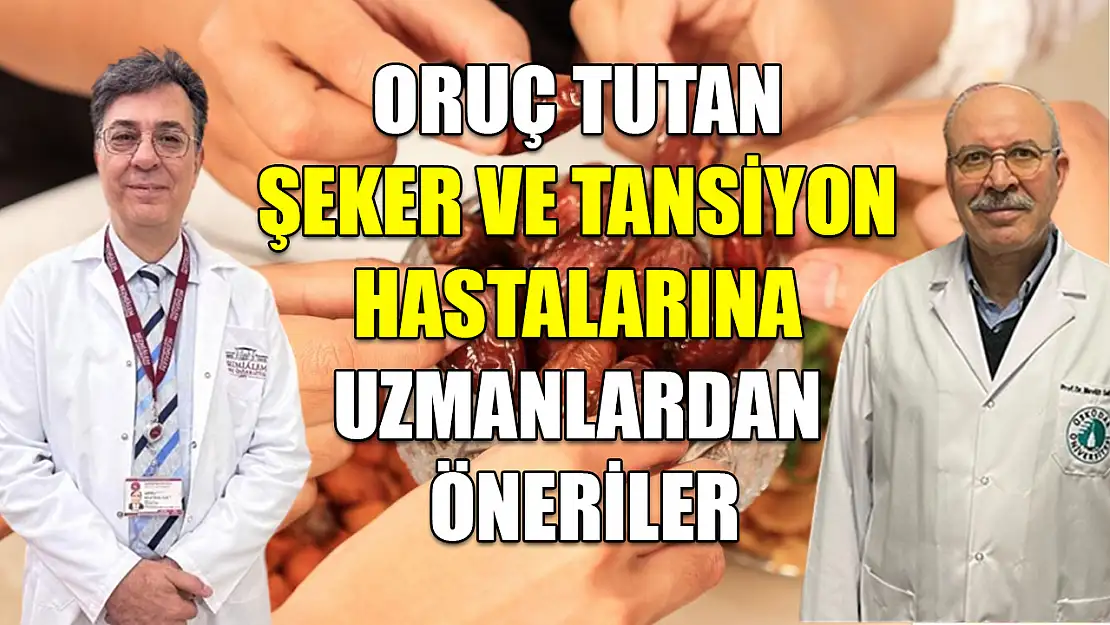 Oruç tutan şeker ve tansiyon hastalarına uzmanlardan öneriler