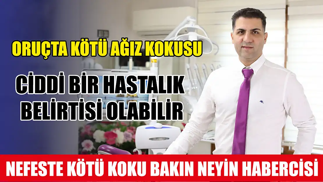 Oruçta kötü ağız kokusu ciddi bir hastalık belirtisi olabilir