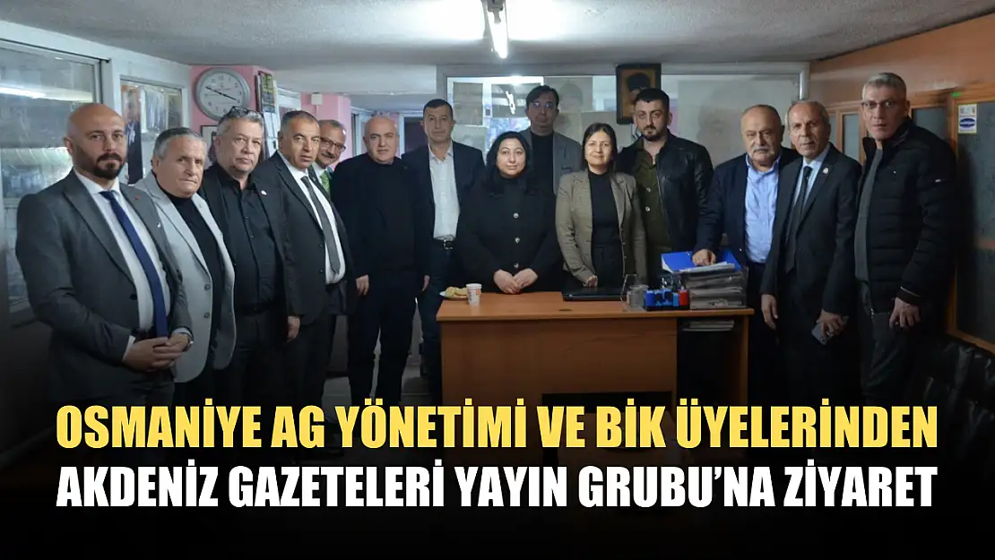 Osmaniye AG Yönetimi ve BİK Üyelerinden, Akdeniz Gazeteleri Yayın Grubu'na ziyaret