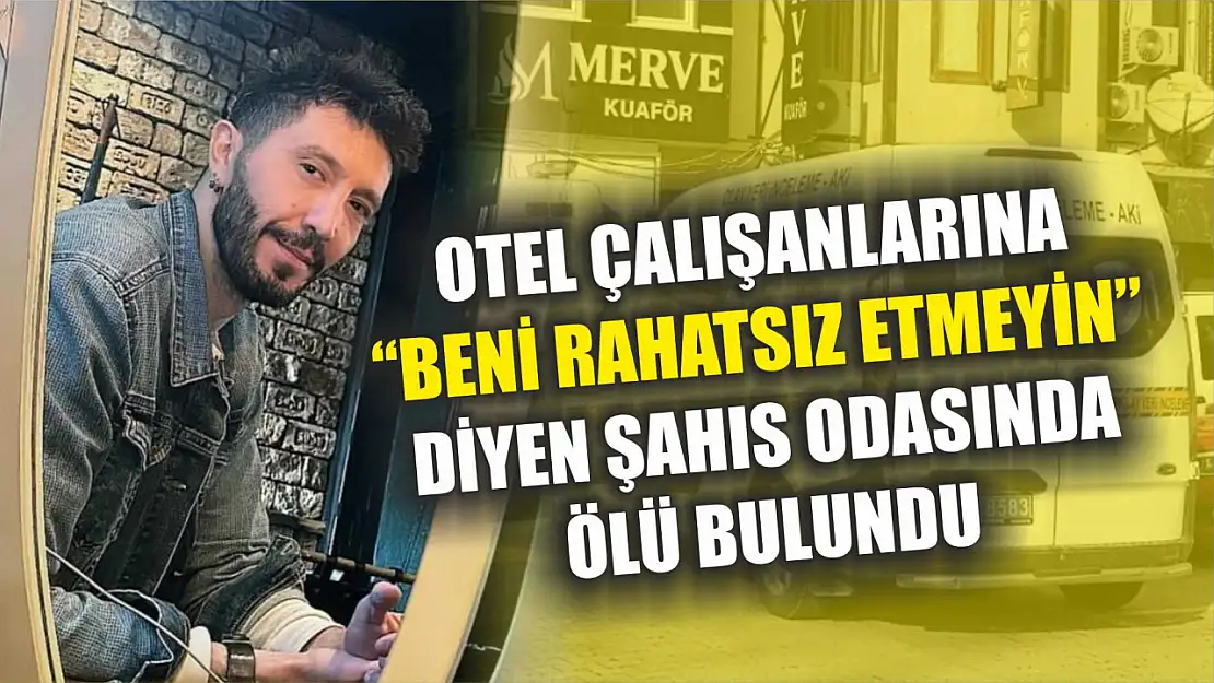 Otel çalışanlarına 'Beni rahatsız etmeyin' diyen şahıs odasında ölü bulundu