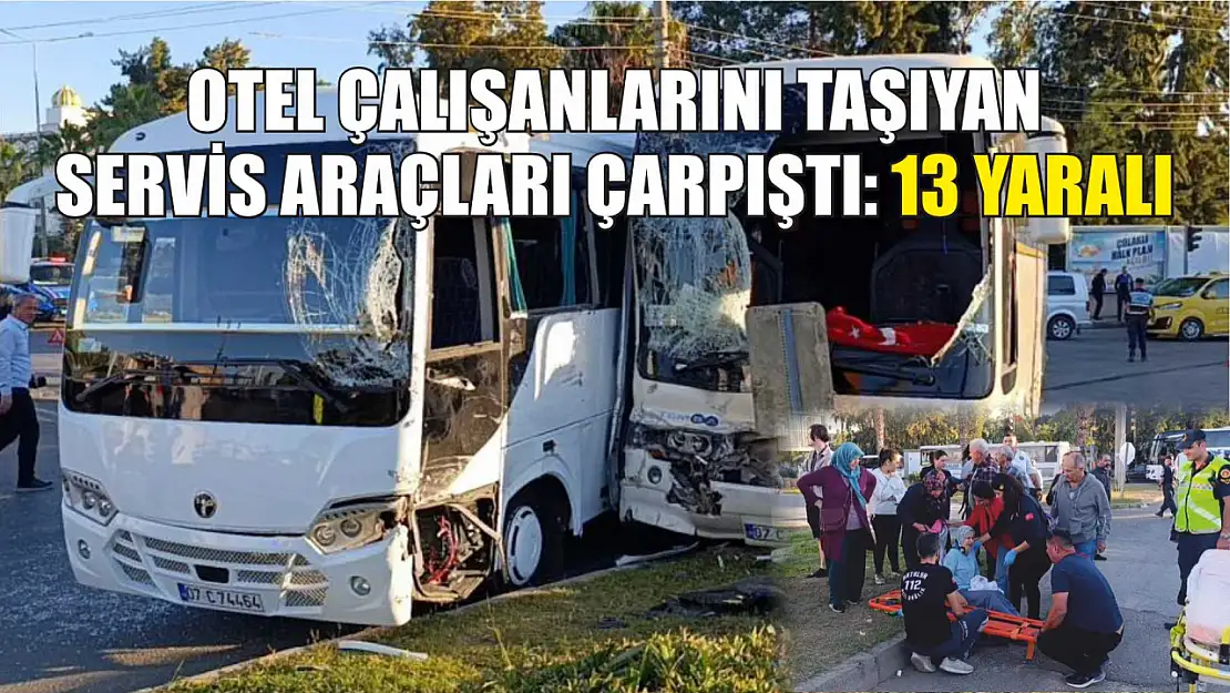 Otel çalışanlarını taşıyan servis araçları çarpıştı: 13 yaralı