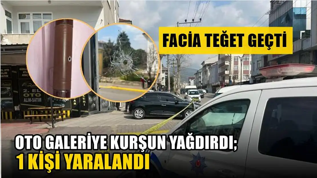 Oto galeriye kurşun yağdırdı 1 kişi yaralandı, facia teğet geçti