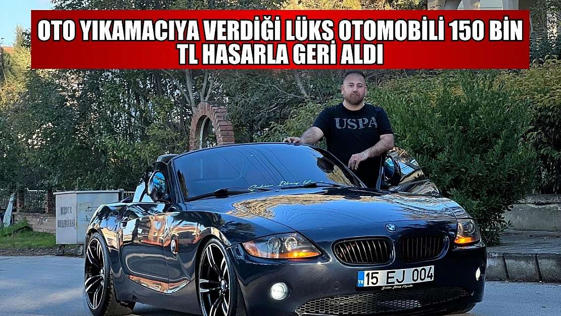 Oto yıkamacıya verdiği lüks otomobili 150 bin TL hasarla geri aldı