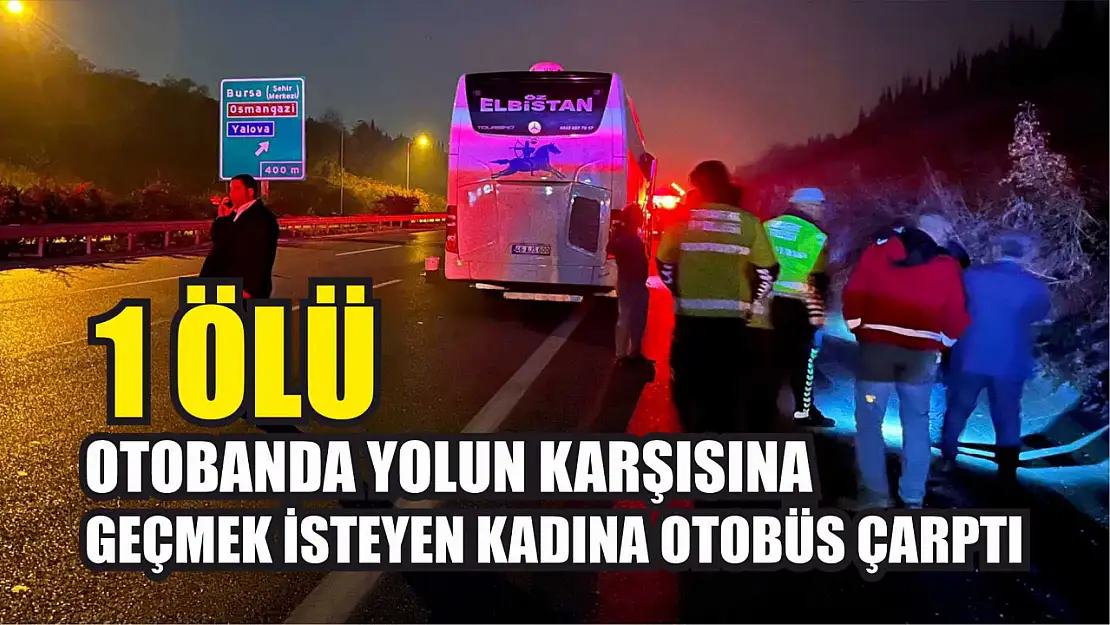 Otobanda yolun karşısına geçmek isteyen kadına otobüs çarptı: 1 ölü