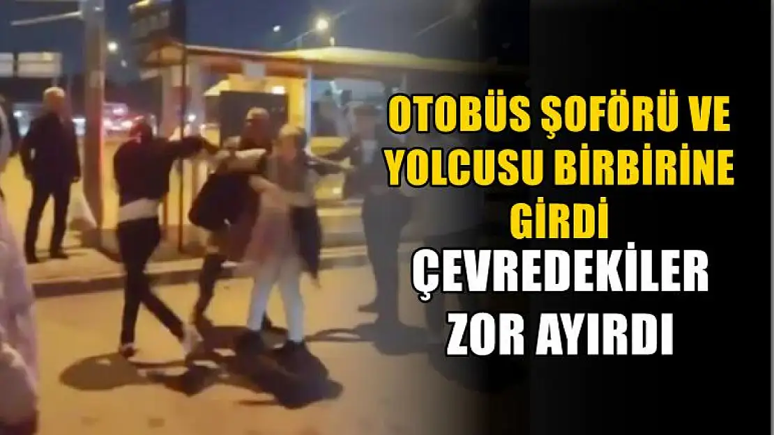 Otobüs şoförü ve yolcusu birbirine girdi çevredekiler zor ayırdı