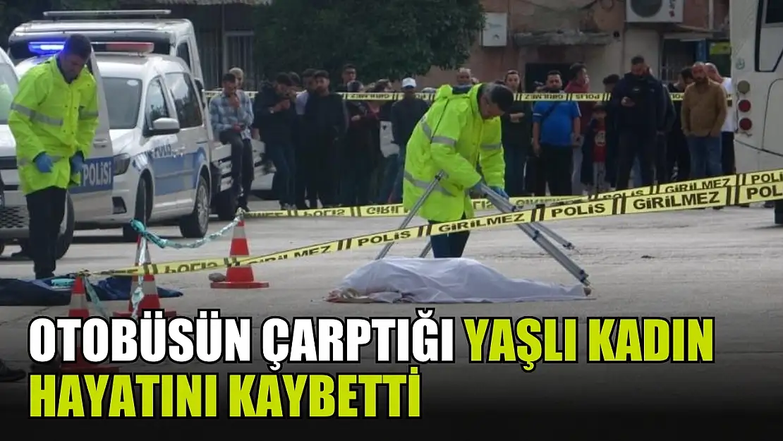 Otobüsün çarptığı yaşlı kadın hayatını kaybetti