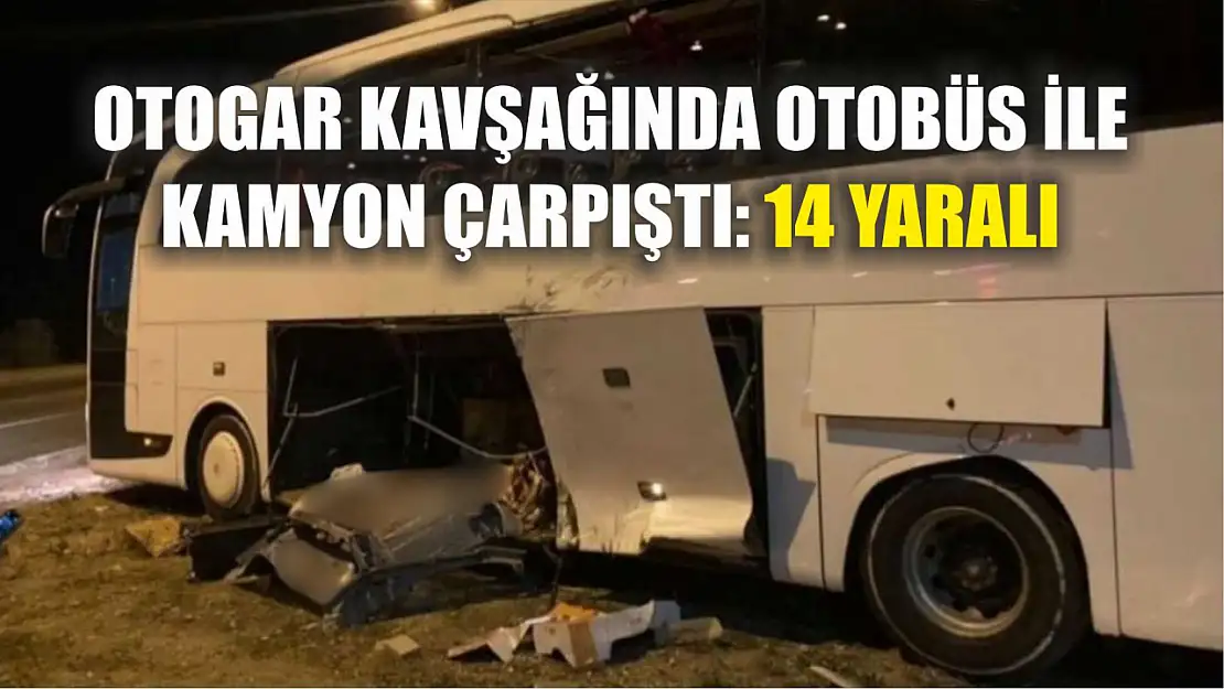 Otogar kavşağında otobüs ile kamyon çarpıştı: 14 yaralı