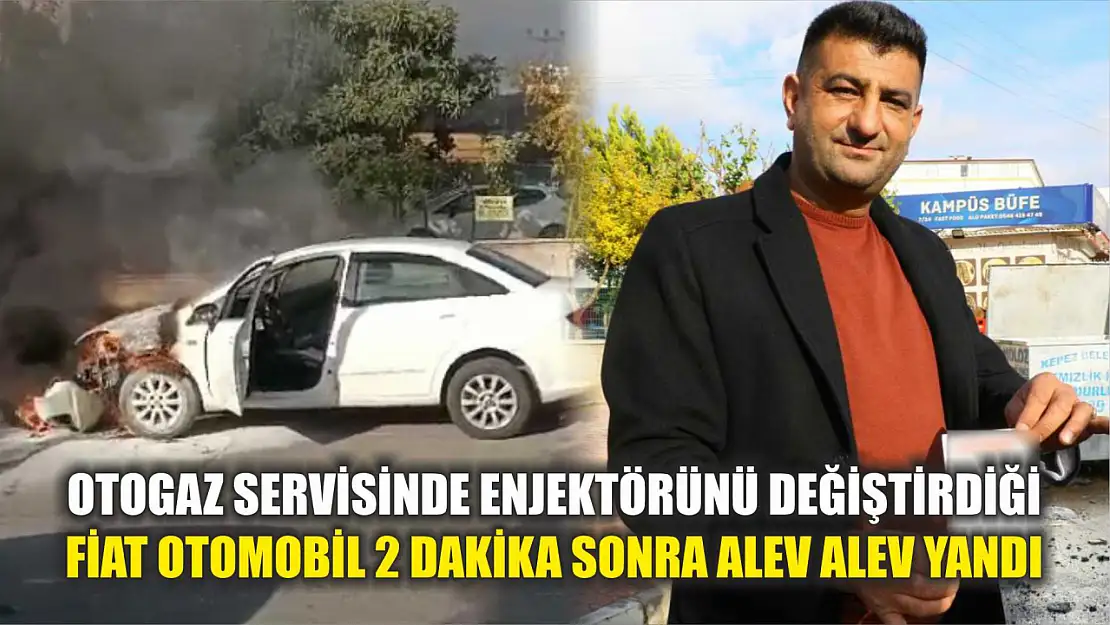 Otogaz servisinde enjektörünü değiştirdiği Fiat otomobil 2 dakika sonra alev alev yandı