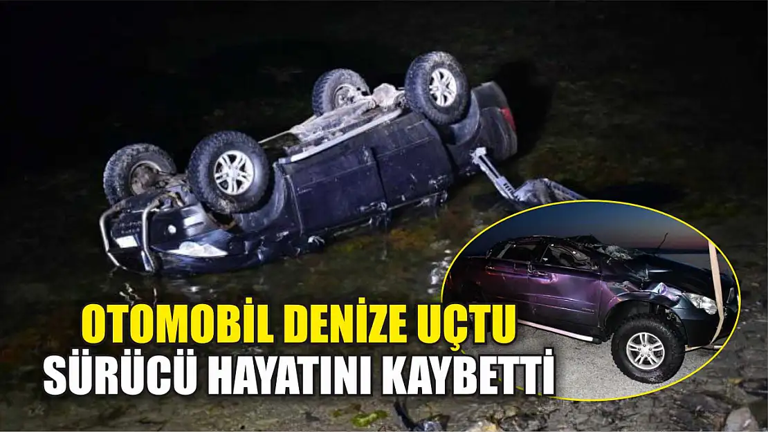 Otomobil denize uçtu, sürücü hayatını kaybetti