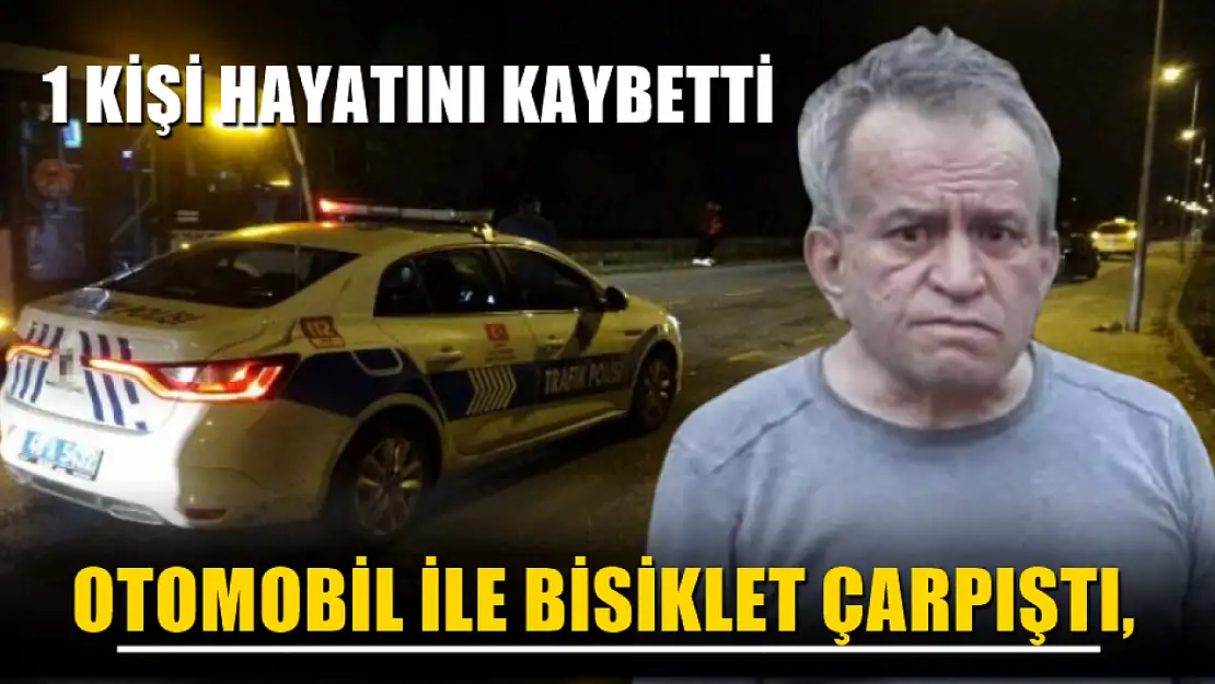 Otomobil ile bisiklet çarpıştı, 1 kişi hayatını kaybetti