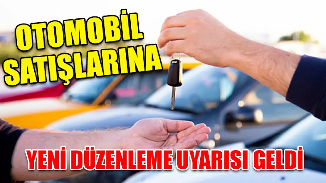 Otomobil satışlarına yeni düzenleme uyarısı geldi