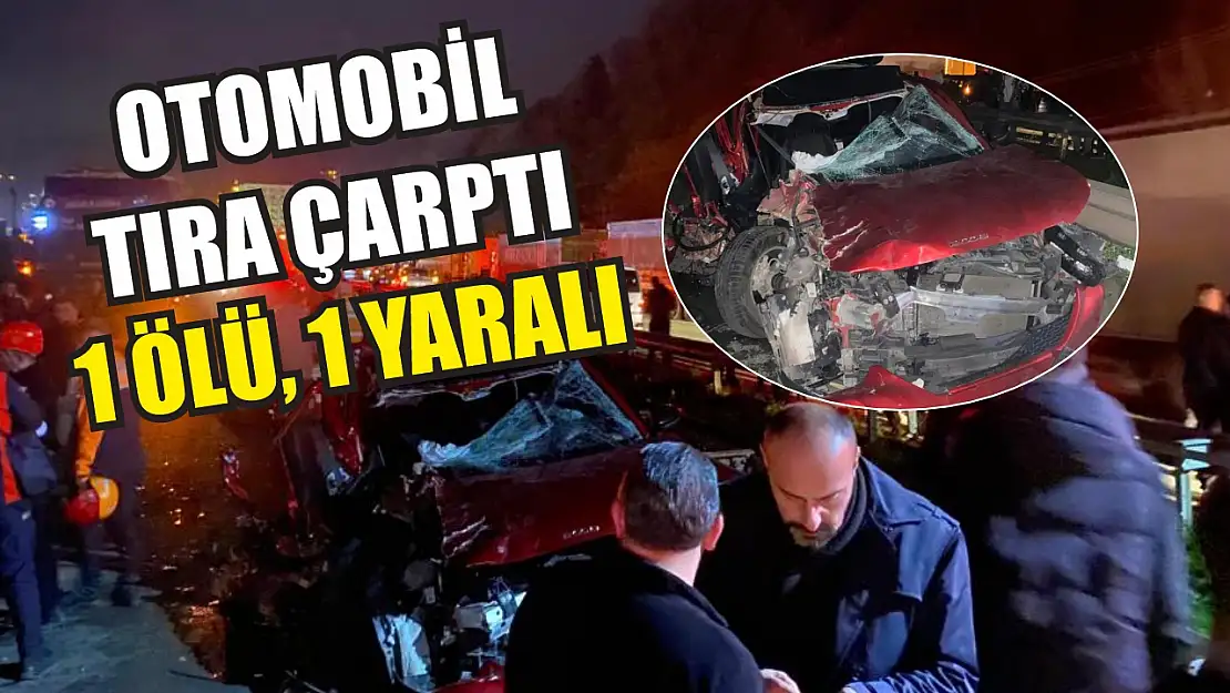 Otomobil tıra çarptı: 1 ölü, 1 yaralı