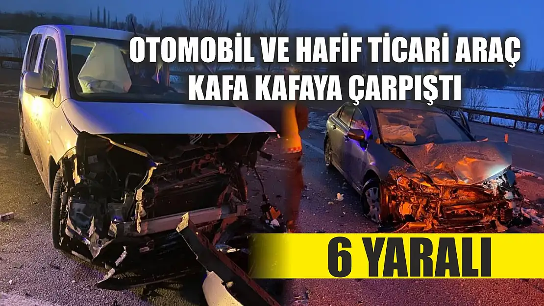 Otomobil ve hafif ticari araç kafa kafaya çarpıştı: 6 yaralı