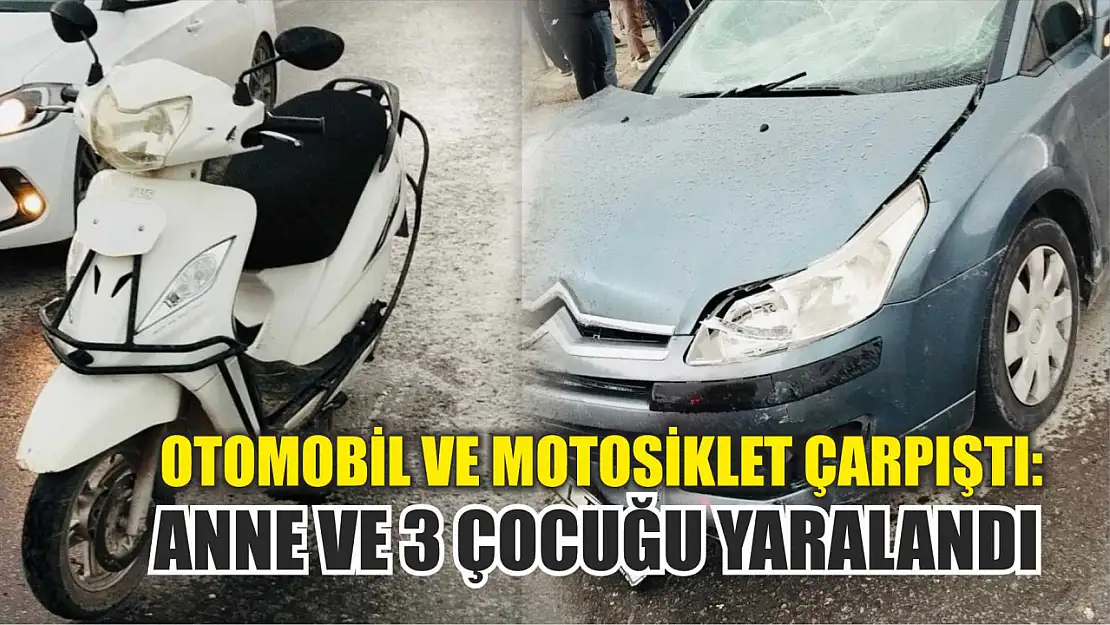 Otomobil ve motosiklet çarpıştı: Anne ve 3 çocuğu yaralandı