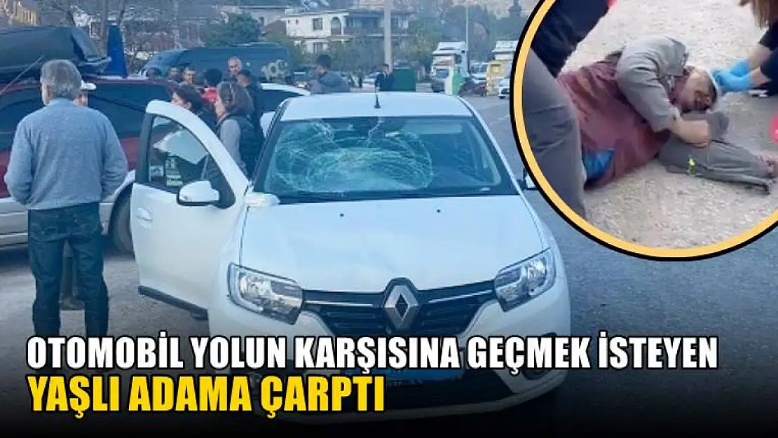 Otomobil yolun karşısına geçmek isteyen yaşlı adama çarptı