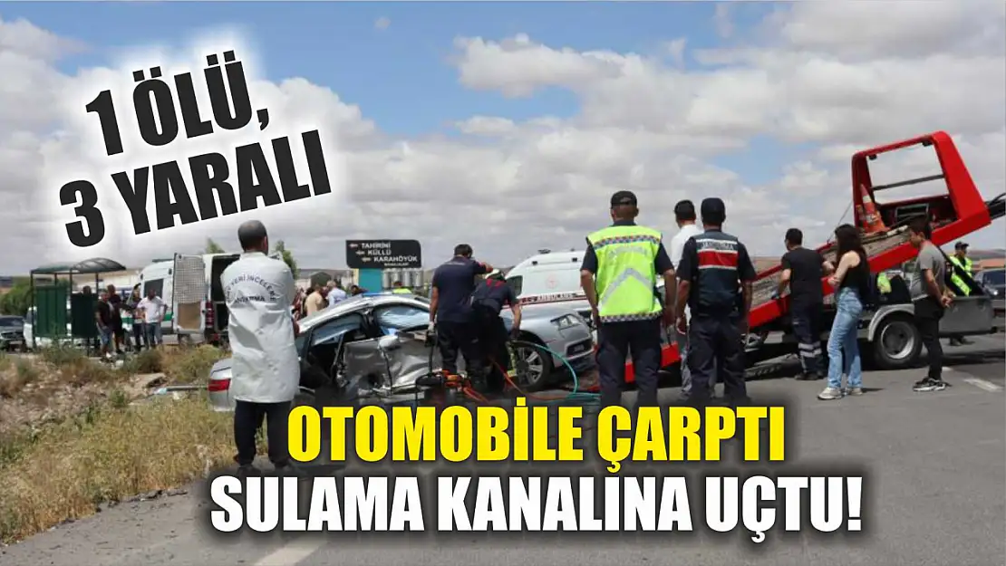 Otomobile çarptı sulama kanalına uçtu! 1 kişi hayatını kaybetti 3 yaralı