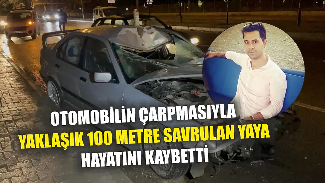 Otomobilin çarpmasıyla yaklaşık 100 metre savrulan yaya hayatını kaybetti