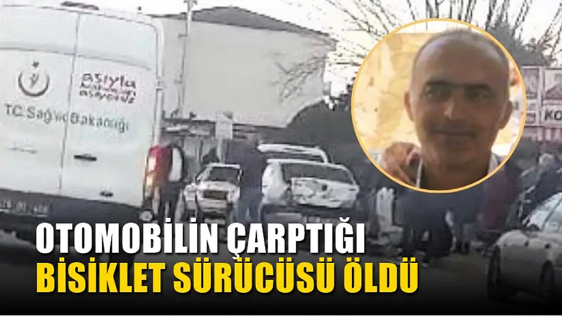 Otomobilin çarptığı bisiklet sürücüsü öldü