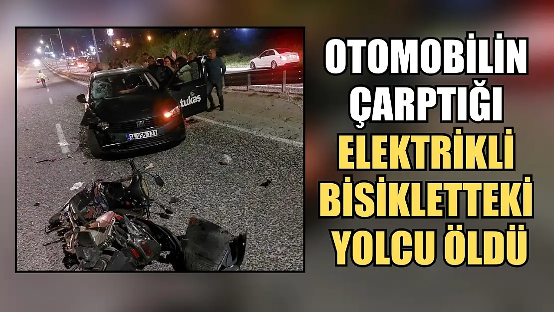 Otomobilin çarptığı elektrikli bisikletteki yolcu öldü