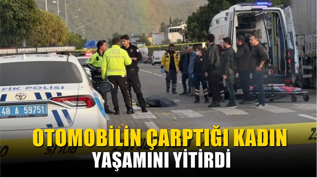 Otomobilin çarptığı kadın yaşamını yitirdi