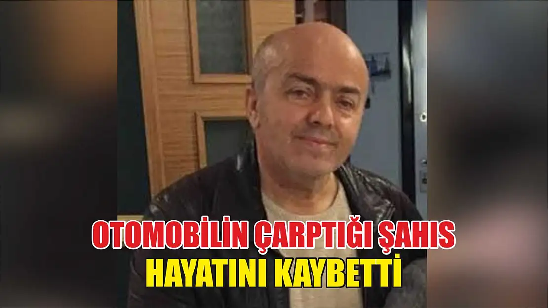 Otomobilin çarptığı şahıs hayatını kaybetti