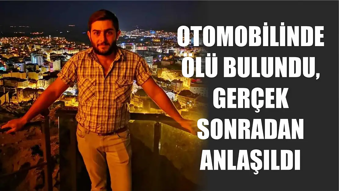 Otomobilinde ölü bulundu, gerçek sonradan anlaşıldı