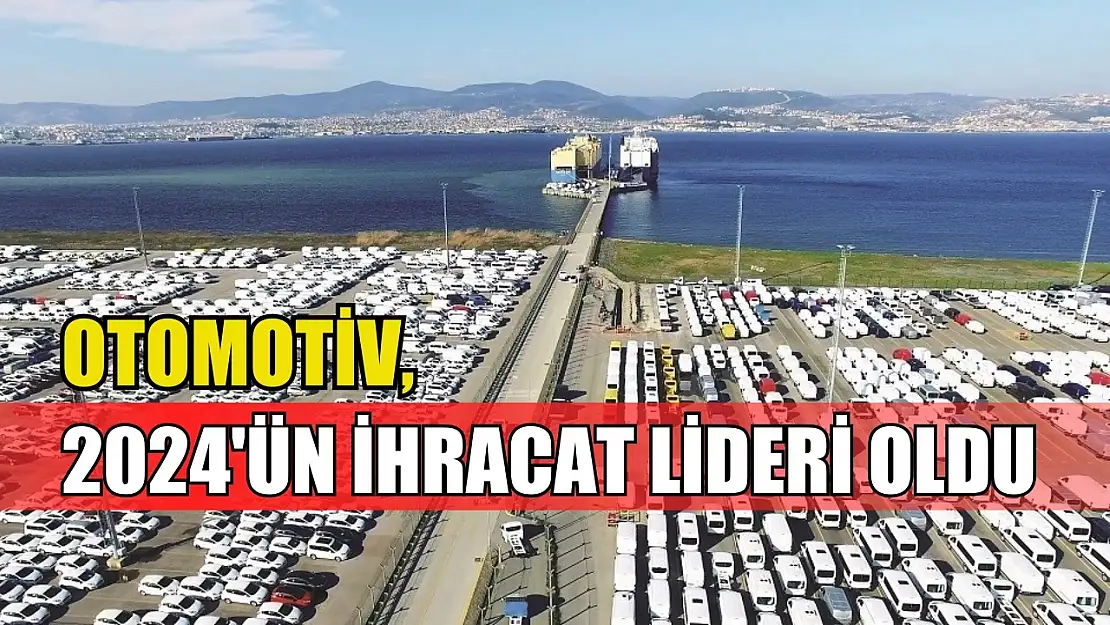 Otomotiv, 2024'ün ihracat lideri oldu