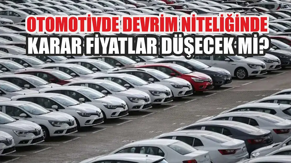 Otomotivde devrim niteliğinde karar fiyatlar düşecek mi