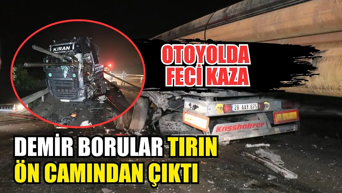 Otoyolda feci kaza: Demir borular tırın ön camından çıktı