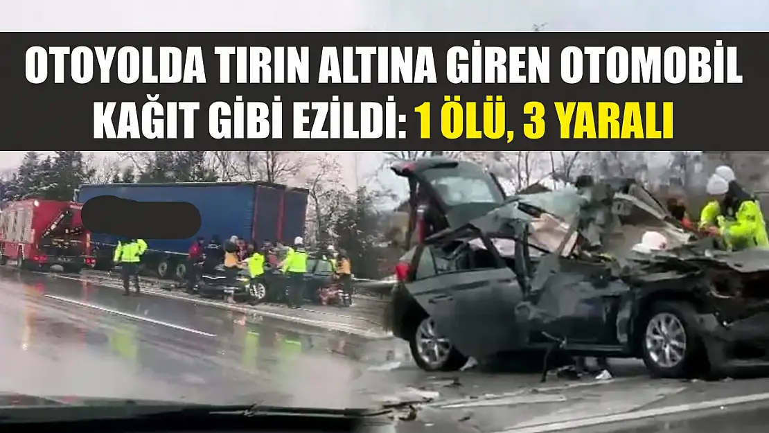 Otoyolda tırın altına giren otomobil kağıt gibi ezildi: 1 ölü, 3 yaralı