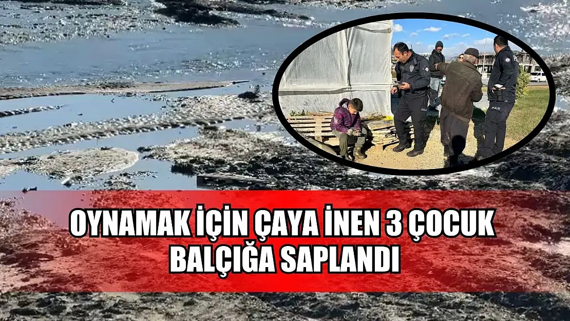 Oynamak için çaya inen 3 çocuk balçığa saplandı